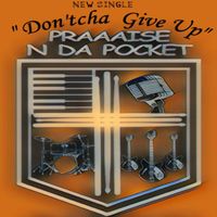 Dontchu Give Up by Praise N Da Pocket