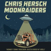 Honky Tonk Trucker Jazz & Rock N' Roll by Chris Hersch & The MoonRaiders 