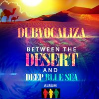 BETWEEN THE DESERT AND DEEP BLUE SEA by Dubvocaliza