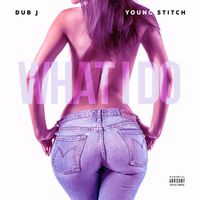 What I Do by Dub J & Young Stitch