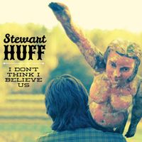 I Don't Think I Believe Us by Stewart Huff