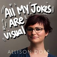 All My Jokes Are Visual by Allison Dore