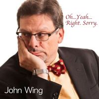 Oh... Yeah... Right, Sorry by John Wing