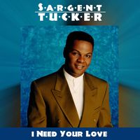 I Need Your Love (Re-mastered) by Sargent Tucker