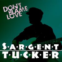 "Don't Blame Love" by Sargent Tucker