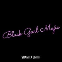Black Gurl Majic by Shamita Smith