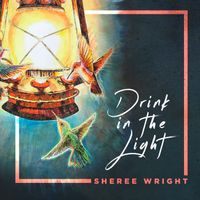 Drink in the Light by Sheree Wright