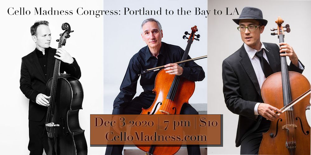 DEC 3 2020 CELLO MADNESS CONGRESS:  PORTLAND TO THE BAY TO LA   Gideon Freudman (Portland, OR), Trevor Exter (Los Angeles, CA) & Cello Joe (Oakland, CA)