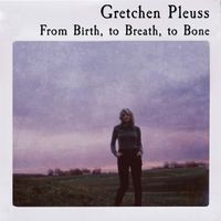 From Birth, to Breath, to Bone by Gretchen Pleuss