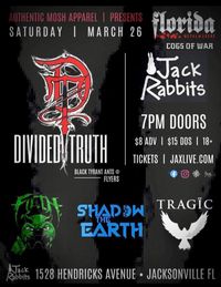 DIVIDED TRUTH, TRAGIC, F.I.L.T.H., SHADOW THE EARTH at JACKRABBITS MARCH 26th