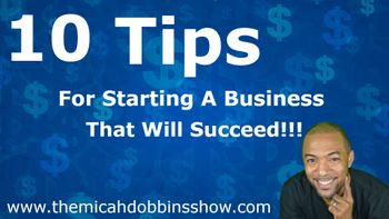 10 Tips for starting a business that will succeed!!!
