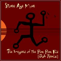 The Legend of the Pom Pom Kid (Dub Remix) by Stone Age Man