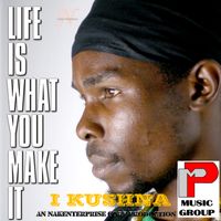 life is what you make it by I Kushna