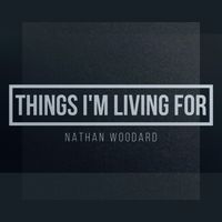 Things I'm Living For by Nathan Woodard