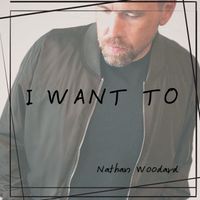 I Want To by Nathan Woodard