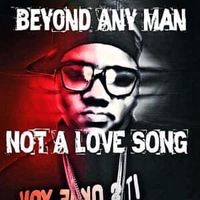 Not A Love Song by (Beyond Any Man)