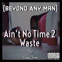 Ain't No Time 2 Waste Featuring Corey Jones by (Beyond Any Man)