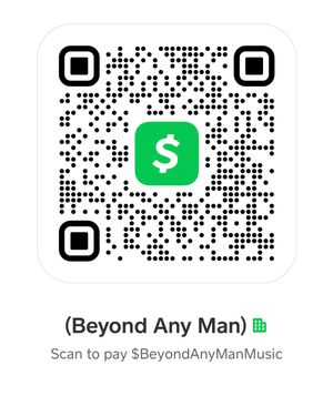 Feel free to donate & support (Beyond Any Man) for resources to continue creating great music & other services listed under the artist brand.

If donating using #CashApp please QR scan the image above to access your #CashApp account. If you are having issues with QR scan, feel free to click on QR code to visit the official (Beyond Any Man) Ca$h App.

Any questions feel free to contact our awesome team member!