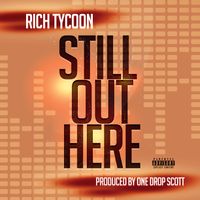 Still Out Here by Rich Tycoon