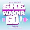 She Wanna Go by Rich Tycoon