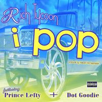 I Pop (featuring Prince Lefty and Dot Goodie) by Rich Tycoon
