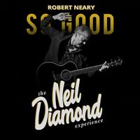 So Good! The Neil Diamond Experience starring Robert Neary