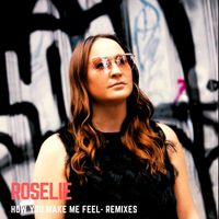 How You Make Me Feel- Remixes by Roselie
