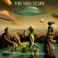 The Aliens Have Arrived by This Mad Desire