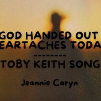 God Handed Out Heartaches Today by Jeannie Caryn