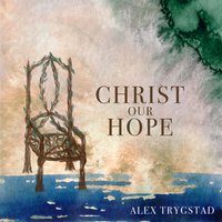 Christ Our Hope by Alex Trygstad