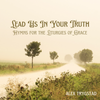 Lead Us In Your Truth: Hymns for the Liturgies of Grace: CD