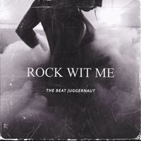 Rock Wit Me by The Beat Juggernaut