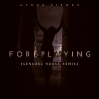 Foreplaying Sensual House Remix by Ahmed Sirour