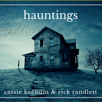 Hauntings by Cassie Keenum & Rick Randlett