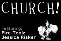 CHURCH!, FIRE-TOOLZ, JESSICA RISKER