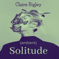 Solitude (Ambient) by Claire Bigley