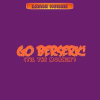 Go Berserk (Til the Mornin') by Lisah Monah