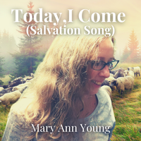 Today, I Come (Salvation Song) by Mary Ann Young