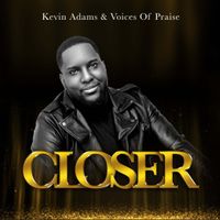 CLOSER by Kevin Adams & Voices of Praise