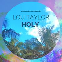 Holy (Eternal Riddim) by Lou Taylor