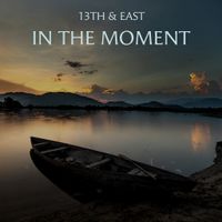 In the Moment by 13th & East