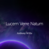 Lucem Verre Natum by Anthony Willis