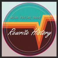 "Rewrite History" by Mike Farley Band