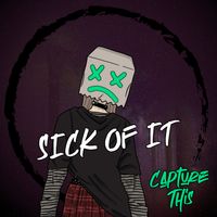 Sick Of It by Capture This