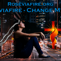 Roseviafire - Change My Life  by Roseviafire.org