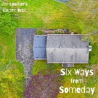 Six Ways from Someday by Jim Loeffler's Electric Orbit