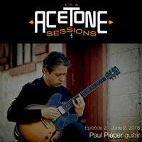 "The AceTone Sessions" Episode 2 (June 2, 2016) : Paul Pieper, guitar by Tim Whalen & Paul Pieper