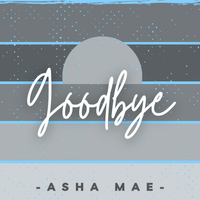 GOODBYE by ASHA MAE
