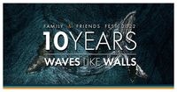 10 YEARS WAVES LIKE WALLS - FAMILY & FRIENDS FEST