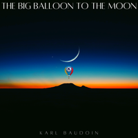 The Big Balloon To The Moon by Karl Baudoin